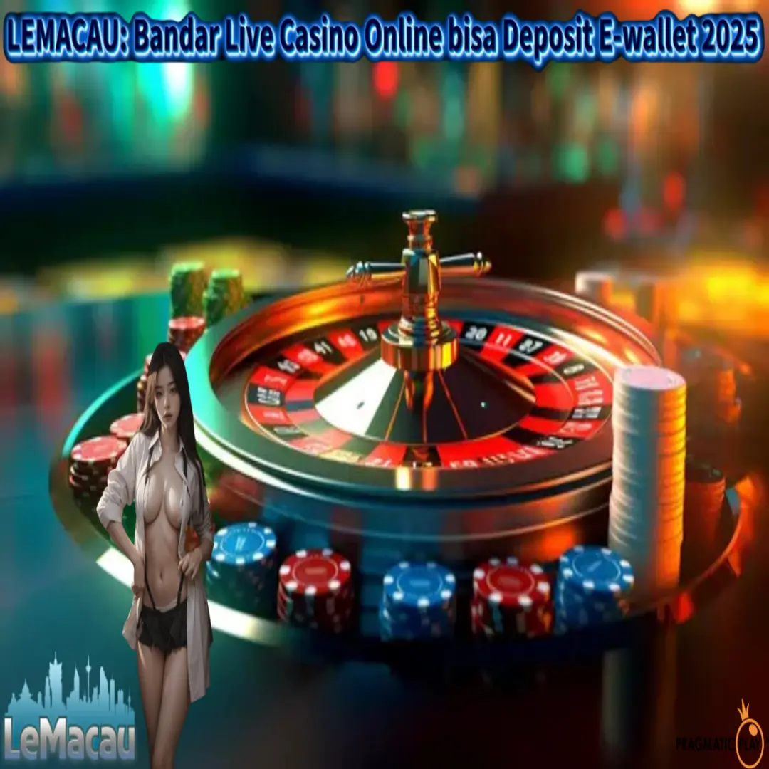 LEMACAU: Bandar Live Casino Online bisa Deposit E-wallet 2025